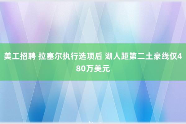 美工招聘 拉塞尔执行选项后 湖人距第二土豪线仅480万美元