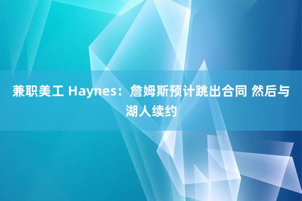 兼职美工 Haynes：詹姆斯预计跳出合同 然后与湖人续约