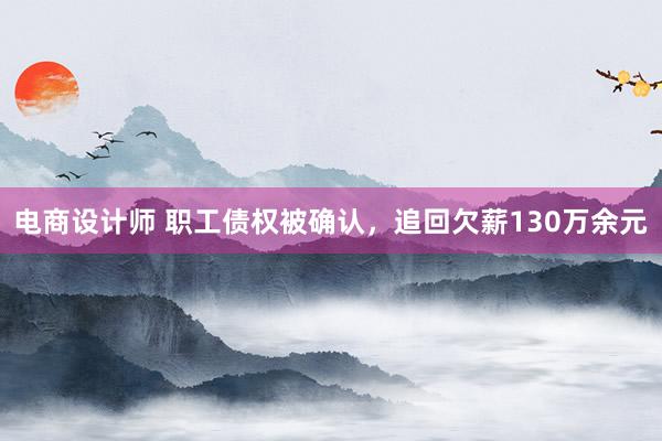 电商设计师 职工债权被确认，追回欠薪130万余元