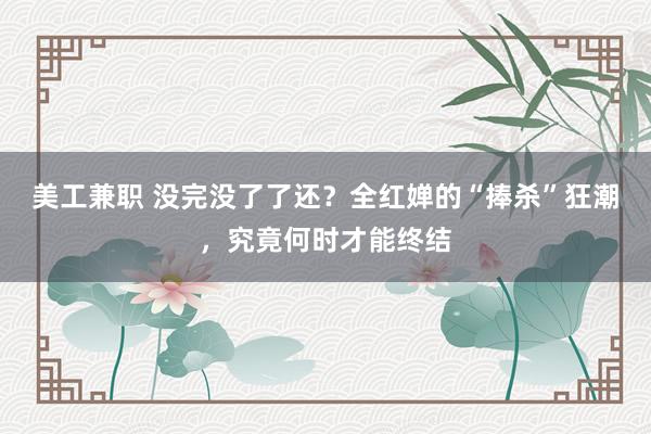 美工兼职 没完没了了还？全红婵的“捧杀”狂潮，究竟何时才能终结